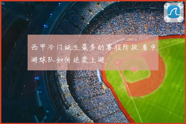 西甲冷门诞生最多的赛程阶段 看中游球队如何逆袭上游