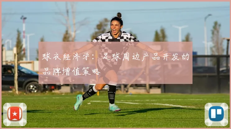 球衣经济学：足球周边产品开发的品牌增值策略